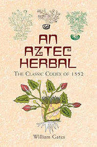 An Aztec Herbal: The Classic Codex of 1552 (NEW) / William Gates