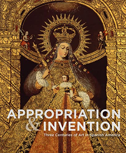 Appropriation and Invention: Three Centuries of Art in Spanish America / Pérez, Jorge F. Rivas