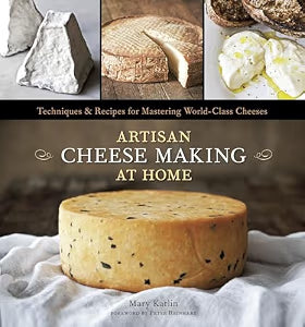 Artisan Cheese Making at Home: Techniques & Recipes for Mastering World-Class Cheeses / Anderson, Ed, Karlin, Mary