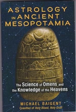 Astrology in Ancient Mesopotamia: The Science of Omens and the Knowledge of the Heavens / Baigent, Michael