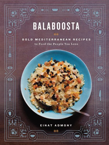 Balaboosta: Bold Mediterranean Recipes To Feed The People You Love / Admony, Einat
