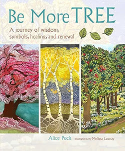 Be More Tree: A Journey of Wisdom, Symbols, Healing, and Renewal / Peck, Alice