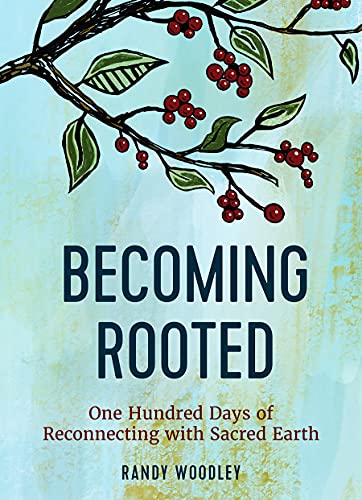 Becoming Rooted: One Hundred Days of Reconnecting with Sacred Earth / Woodley, Randy