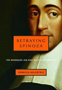Betraying Spinoza: The Renegade Jew Who Gave Us Modernity / Goldstein, Rebecca