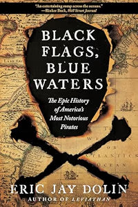 Black Flags, Blue Waters: The Epic History of America's Most Notorious Pirates / Dolin, Eric Jay