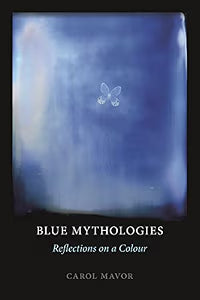 Blue Mythologies: Reflections on a Colour / Mavor, Carol