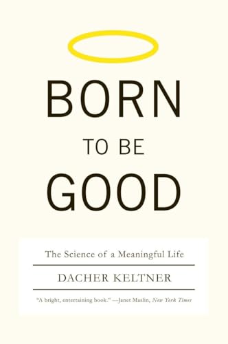 Born to Be Good: The Science of a Meaningful Life / Keltner, Dacher
