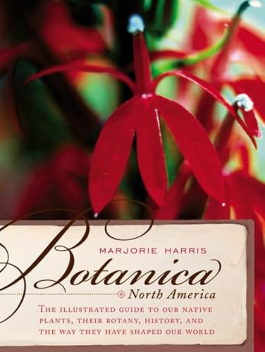 Botanica North America: An Illustrated Guide to Native Plants: Their Botany, Their History, and the Way They Have Shaped Our World / Harris, Marjorie