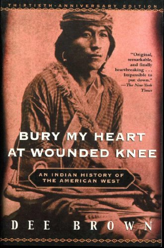 Bury My Heart at Wounded Knee: An Indian History of the American West / Brown, Dee