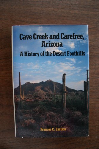Cave Creek and Carefree, Arizona: A History of the Desert Foothills / Carlson, Frances C.