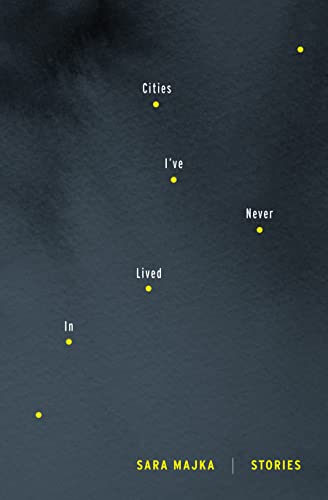 Cities I've Never Lived In: Stories / Majka, Sara