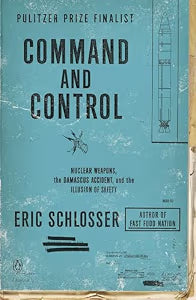 Command and Control: Nuclear Weapons, the Damascus Accident, and the Illusion of Safety / Schlosser, Eric