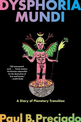 Dysphoria Mundi: A Diary of Planetary Transition / Preciado, Paul B.