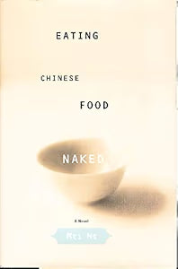 Eating Chinese Food Naked: A Novel / Ng, Mei