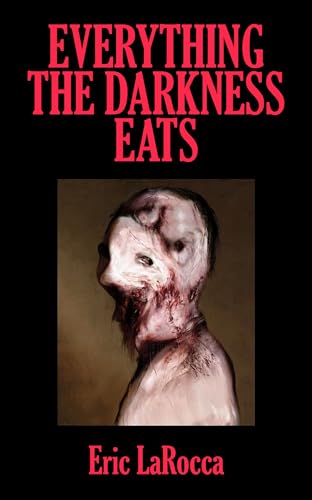 Everything the Darkness Eats: Second Edition / LaRocca, Eric