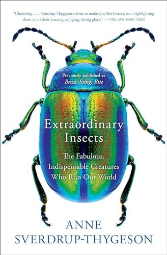 Extraordinary Insects: The Fabulous, Indispensable Creatures Who Run Our World / Sverdrup-Thygeson, Anne
