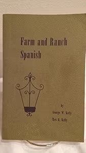 Farm and Ranch Spanish / George W. Kelly; Rex Kelly