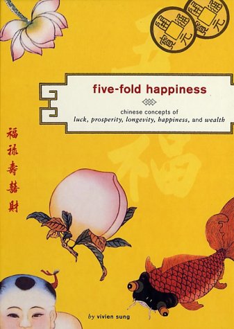 Five-Fold Happiness: Chinese Concepts of Luck, Prosperity, Longevity, Happiness, and Wealth / Sung, Vivien