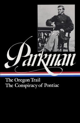 Francis Parkman : The Oregon Trail / The Conspiracy of Pontiac (The Library of America) / Parkman, Francis