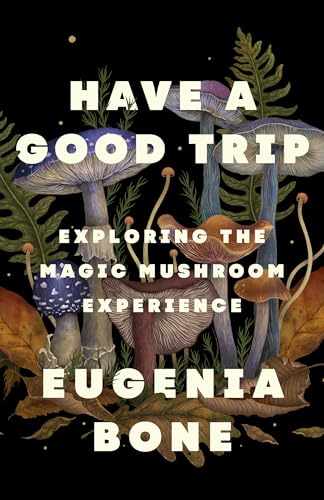 Have a Good Trip: Exploring the Magic Mushroom Experience /