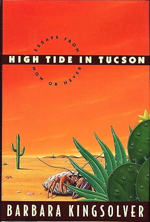 High Tide in Tucson: Essays from Now or Never / Kingsolver, Barbara