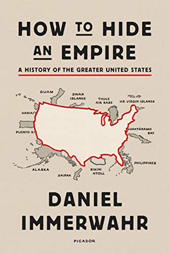 How to Hide an Empire: A History of the Greater United States / Immerwahr, Daniel