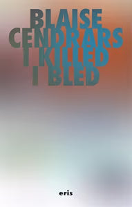 I Killed and I Bled (NEW) / Cendrars, Blaise