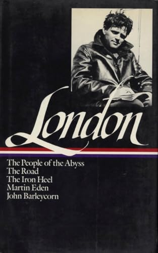 Jack London: Novels and Social Writings (LOA #7): The People of the Abyss / The Road / The Iron Heel / Martin Eden / John Barleycorn / Selected Essays / London, Jack