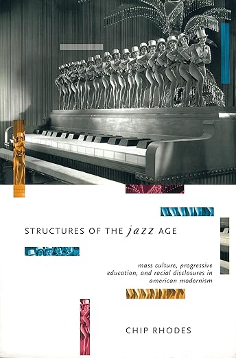 Structures of the Jazz Age Structures of the Jazz Age : Mass Culture, Progressive Education and Racial Disclosures in American Modernism / Chip Rhodes