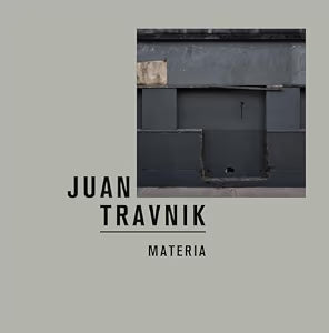 Juan Travnik : Materia (NEW) / Travnik, Juan; Fortuny, Natalia; Fabry, Alexis; Dechant, Gregory