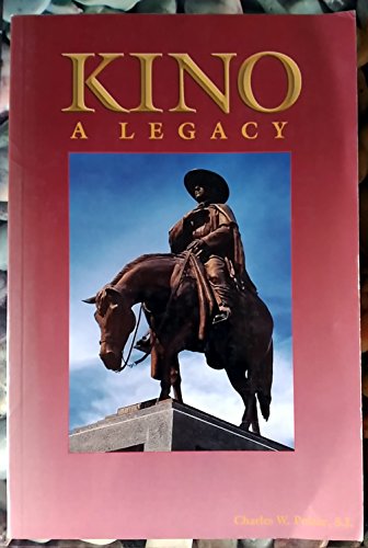 Kino: A Legacy: His Life, His Works, His Missions, His Monuments / Polzer, Charles W.
