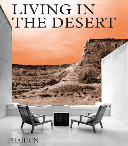 Living in the Desert: Stunning Desert Homes and Houses  /Phaidon Editors