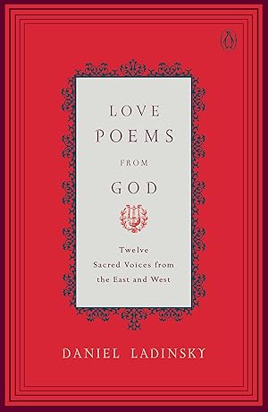 Love Poems from God: Inspirations from Twelve Sacred Voices of the East and West / Ladinsky, Daniel (Editor)