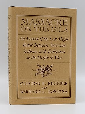 Massacre on the Gila: an Account of the Last Major Battle between American Indians, with Reflection on the Origin of War / Kroeber, Clifton B. ; Fontana, Bernard L.
