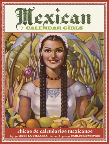 Mexican Calendar Girl: Golden Age of Calendar Art: 1930-1960/Chicas De Calendarios Mexicanos: La Epoca De Oro Del Arte De Los Calendarios: 1930-1960 / Villalba, Angela