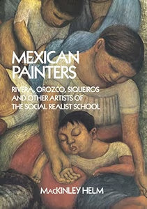Mexican Painters: Rivera, Orozco, Siqueiros, and Other Artists of the Social Realist School (NEW) / Helm, MacKinley