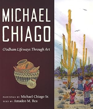 Michael Chiago: O'odham Lifeways Through Art / Michael Chiago Sr., Amadeo M. Rea