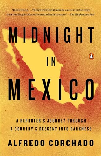 Midnight in Mexico: A Reporter's Journey Through a Country's Descent into Darkness / Corchado, Alfredo
