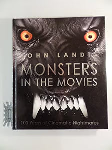 Monsters in the Movies: 100 Years of Cinematic Nightmares / Landis, John