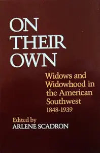 On Their Own: Widows and Widowhood in the American Southwest, 1848-1939 / Scadron, Arlene (Edito )