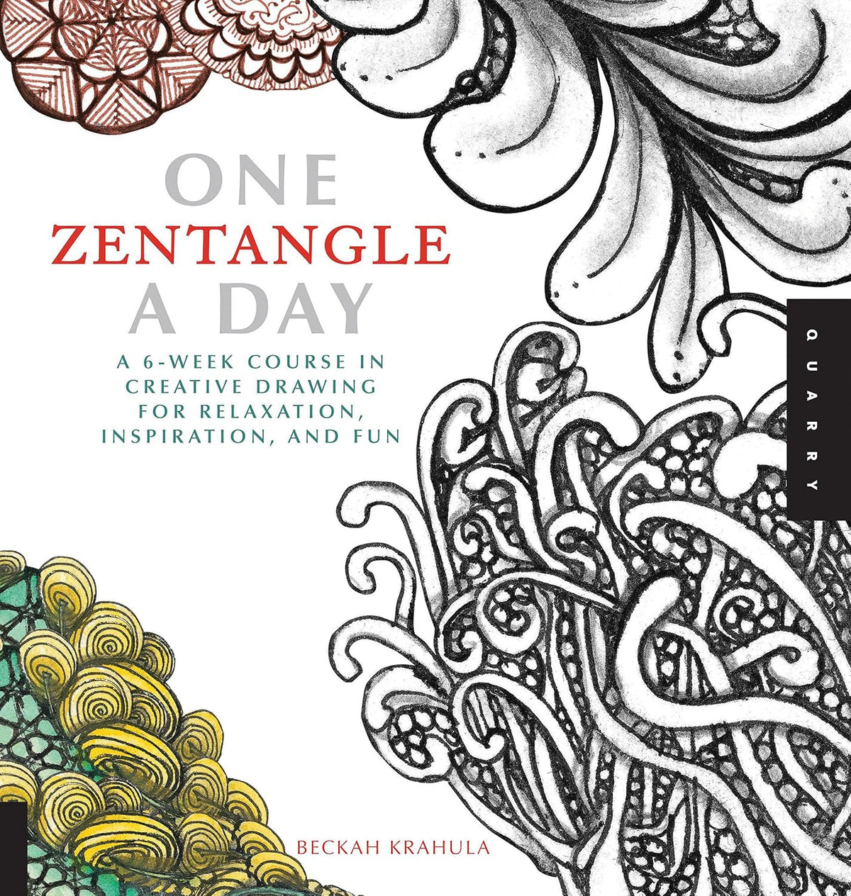 One Zentangle A Day: A 6-Week Course in Creative Drawing for Relaxation, Inspiration, and Fun / Beckah Krahula