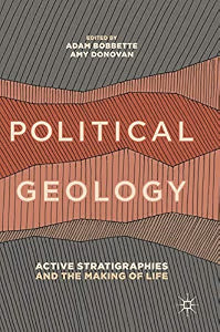 Political Geology: Active Stratigraphies and the Making of Life / Bobbette, Adam