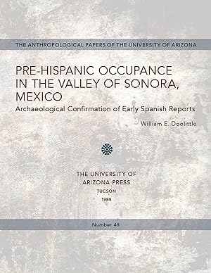 Pre-Hispanic Occupance in the Valley of Sonora, Mexico: Archaeological Confirmations of Early Spanish Reports (Volume 48) (Anthropological Papers) / Doolittle, William E.