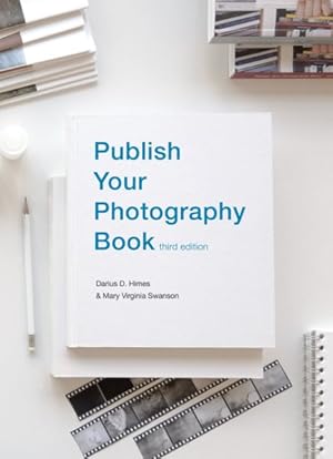 Publish Your Photography Book: Third Edition / Swanson, Mary Virginia (EDT); Himes, Darius D. (EDT)