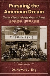 Pursuing the American Dream: Tucson Chinese-Owned Grocery Stores / Eng, Howard J.
