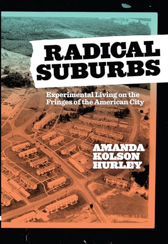 Radical Suburbs: Experimental Living on the Fringes of the American City / Hurley, Amanda Kolson