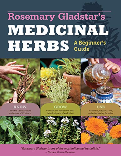 Rosemary Gladstar's Medicinal Herbs: A Beginner's Guide: 33 Healing Herbs to Know, Grow, and Use / Gladstar, Rosemary
