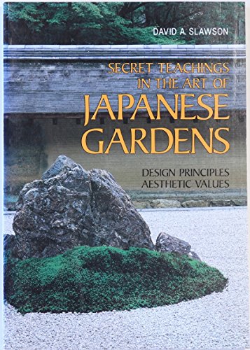Secret Teachings in the Art of Japanese Gardens: Design Principles, Aesthetic Values / Slawson, David A.
