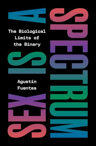 Sex Is a Spectrum : The Biological Limits of the Binary / Fuentes, Agustín