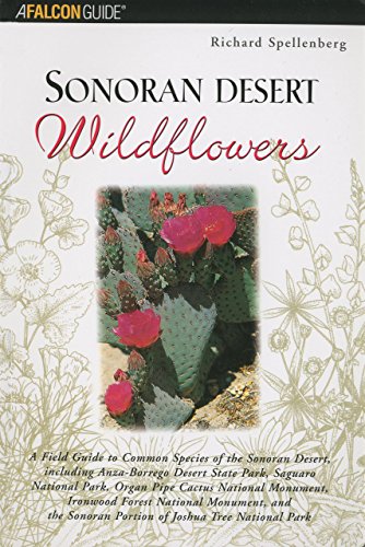 Sonoran Desert Wildflowers: A Field Guide to Common Wildflowers of Sonoran Desert, Including Anza-Borrego Desert State Park, Saguaro National Park, Organ Pipe National Monument (Falcon Guide) / Spellenberg, Richard